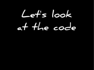 Let's look
at the code
 