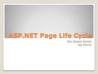 ASP.NET Page Life Cycle Dev Basics Series Jay Harris 