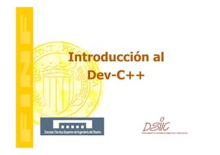Introducción al
Dev-C++

 