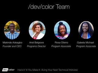 Hack It ’til You Make It: Acing Your Next Technical Interview
/dev/color Team
Makinde Adeagbo Ariel Belgrave
Founder and C...