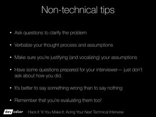 Hack It ’til You Make It: Acing Your Next Technical Interview
Non-technical tips
• Ask questions to clarify the problem
• ...