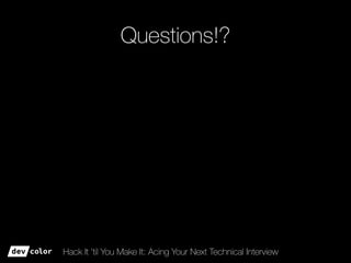 Hack It ’til You Make It: Acing Your Next Technical Interview
Questions!?
 