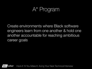 Hack It ’til You Make It: Acing Your Next Technical Interview
A* Program
Create environments where Black software
engineer...