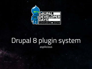 Drupal 8 plugin system
aspilicious!
 