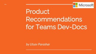 Product
Recommendations
for Teams Dev-Docs
by Utsav Parashar
 