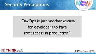 # RSAC
Security Perceptions
2
“DevOps is just another excuse
for developers to have
root access in production.”
 