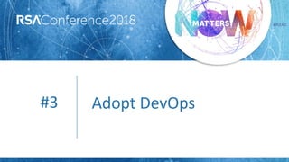 #RSAC
#3 Adopt DevOps
 