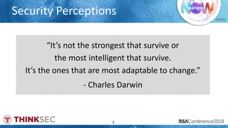 # RSAC
Security Perceptions
5
“It’s not the strongest that survive or
the most intelligent that survive.
It’s the ones that are most adaptable to change.”
- Charles Darwin
 