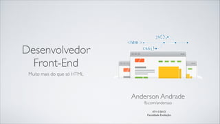 Desenvolvedor
Front-End
Muito mais do que só HTML

Anderson Andrade	

fb.com/andersao	

!
07/11/2013
Faculdade Evolução

 