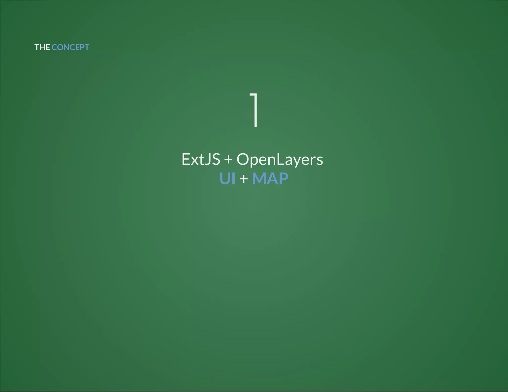 THECONCEPT
1
ExtJS + OpenLayers
UI + MAP
 
