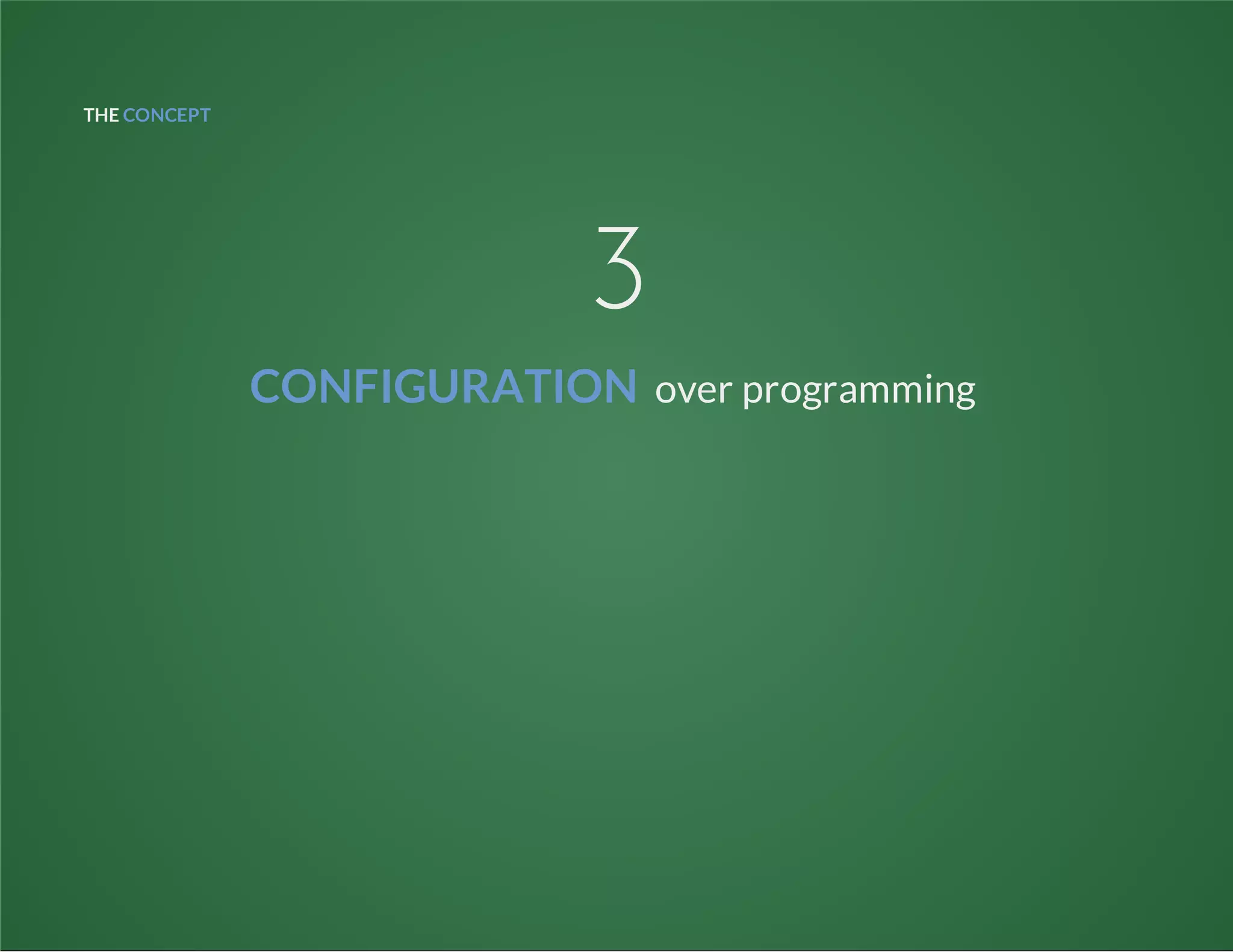 THE CONCEPT
3
CONFIGURATION over programming
 