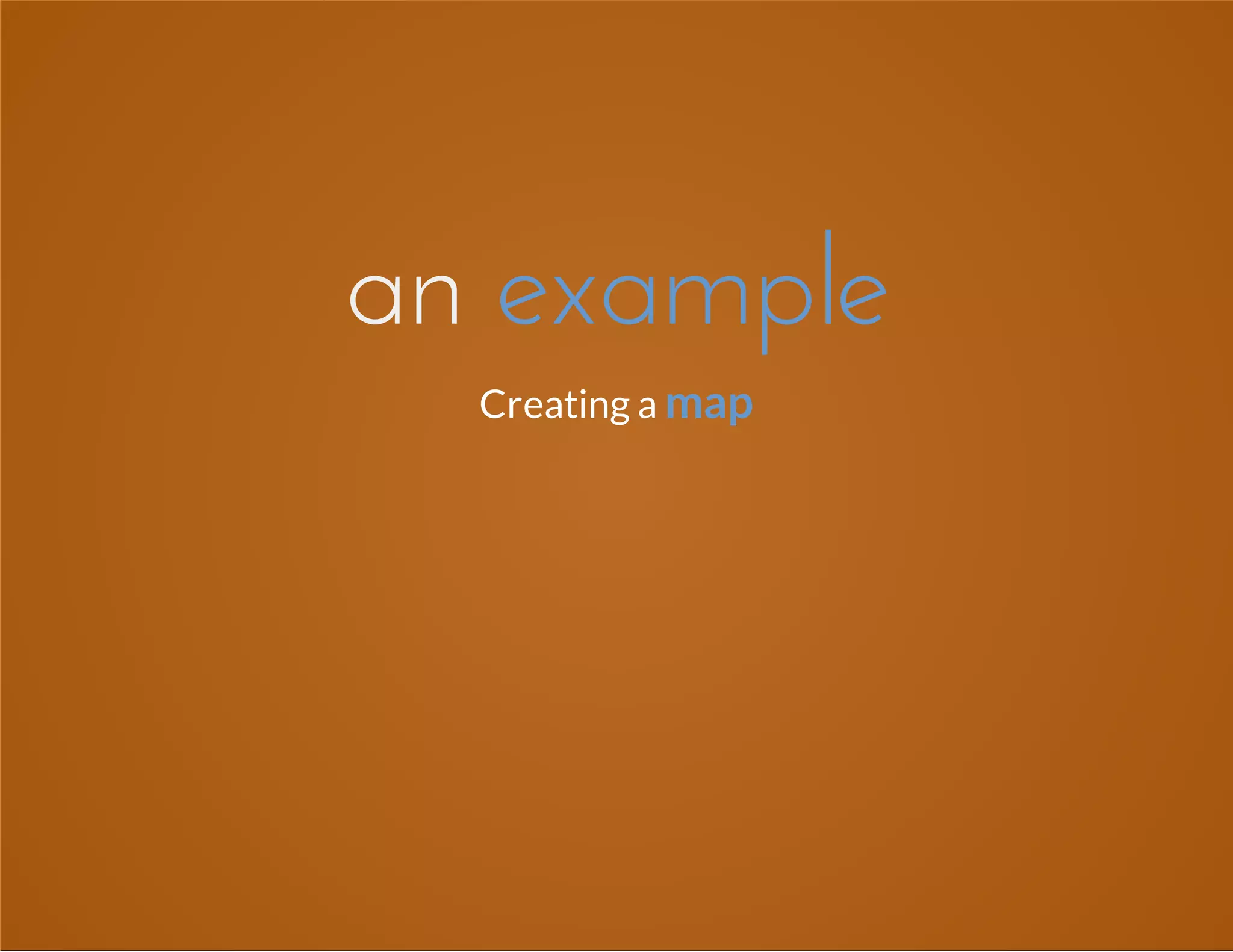 an example
Creating a map
 