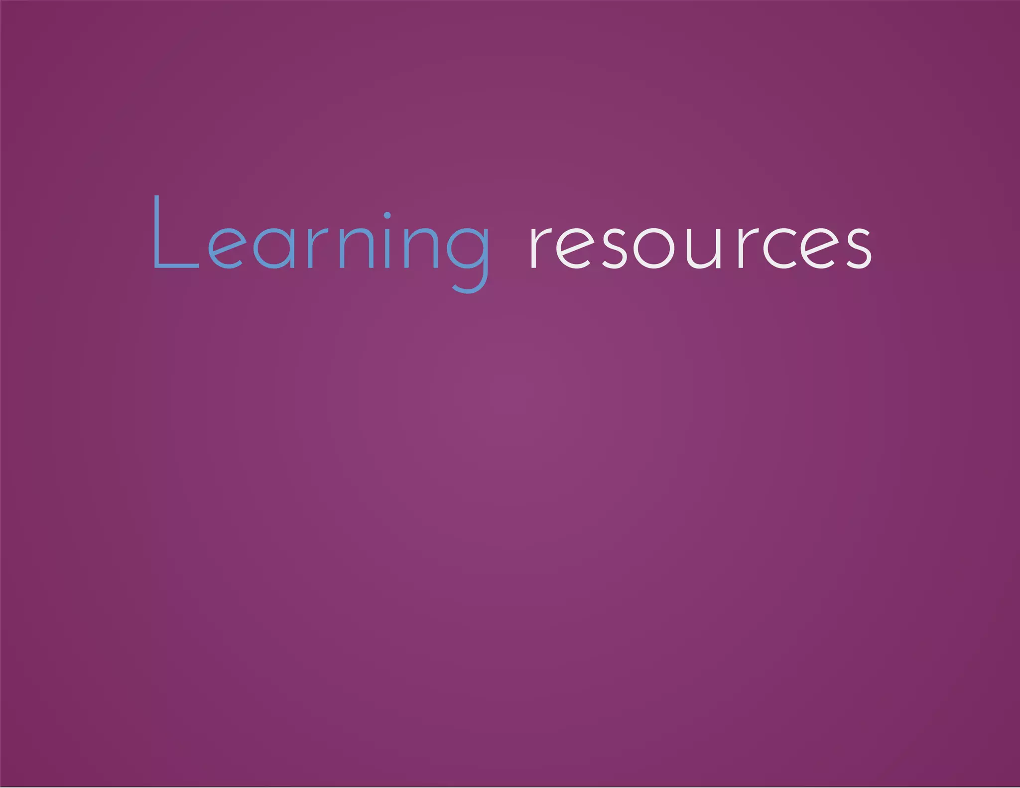 Learning resources
 