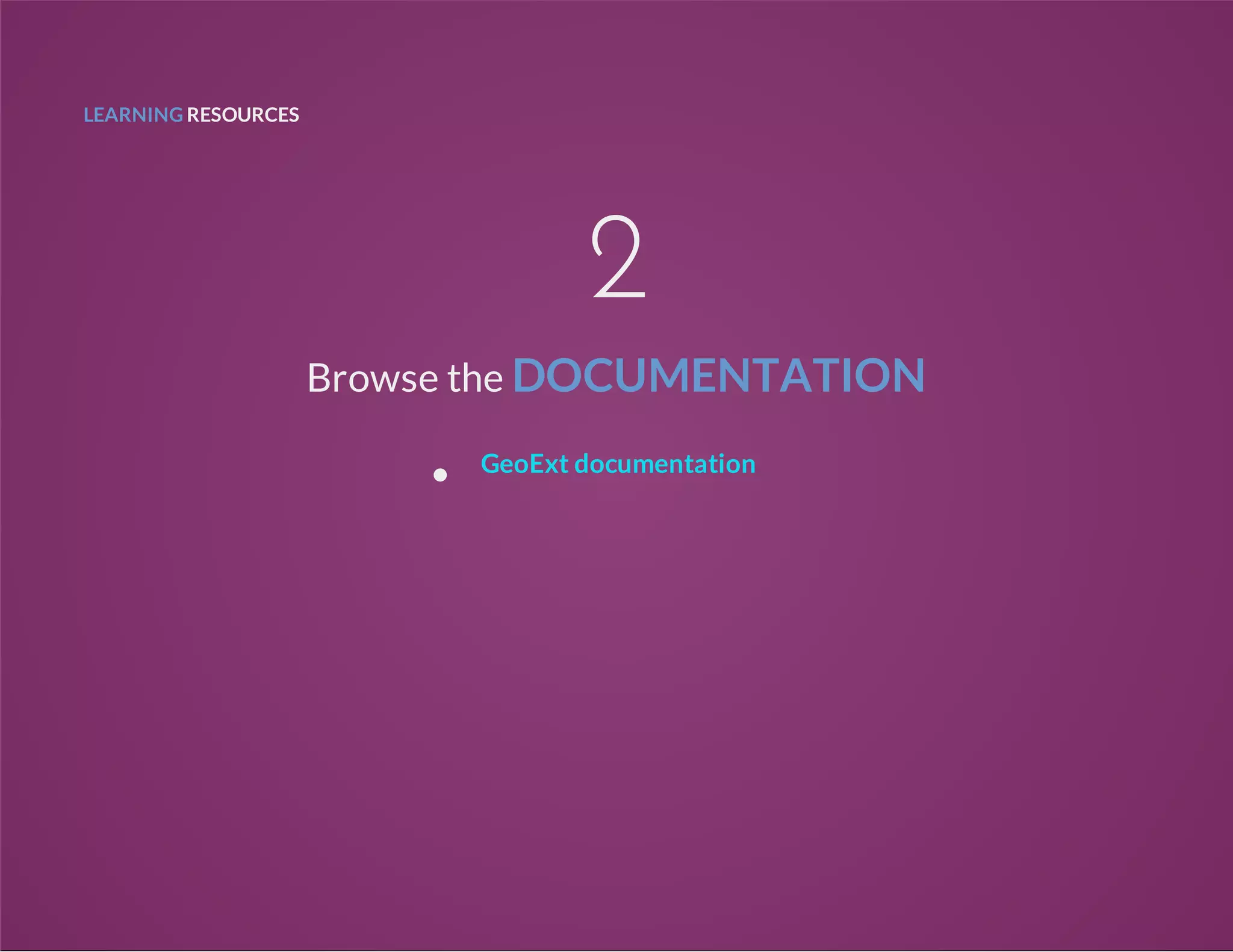 LEARNING RESOURCES
2
Browse the DOCUMENTATION
GeoExt documentation
 