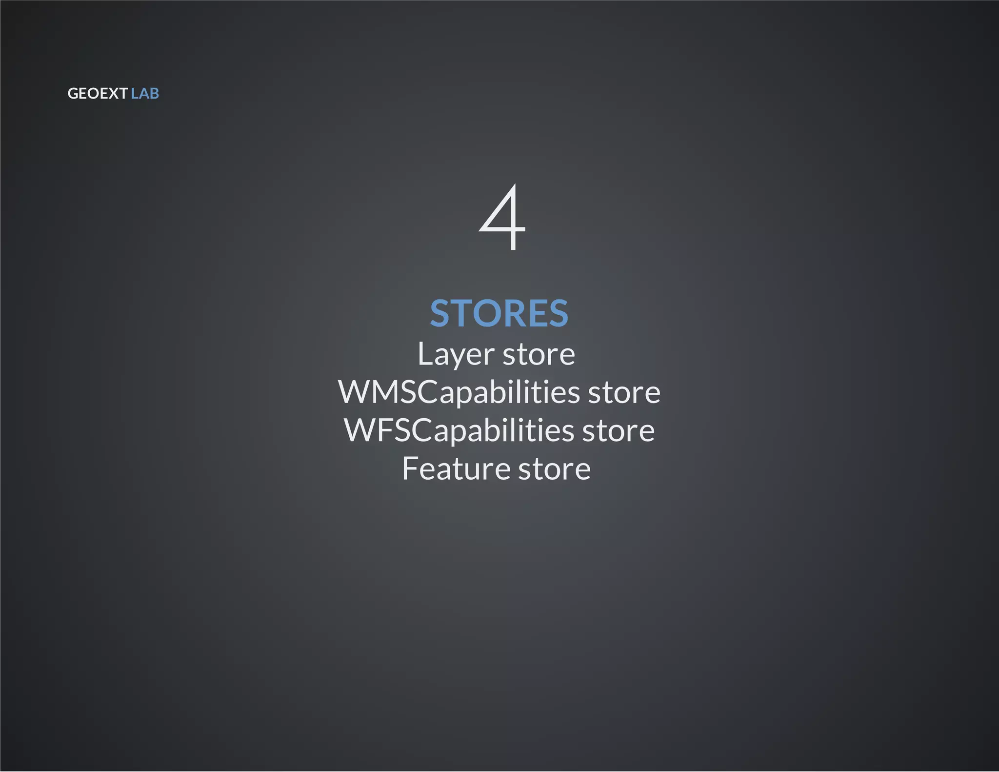 GEOEXT LAB
4
STORES
Layer store
WMSCapabilities store
WFSCapabilities store
Feature store
 