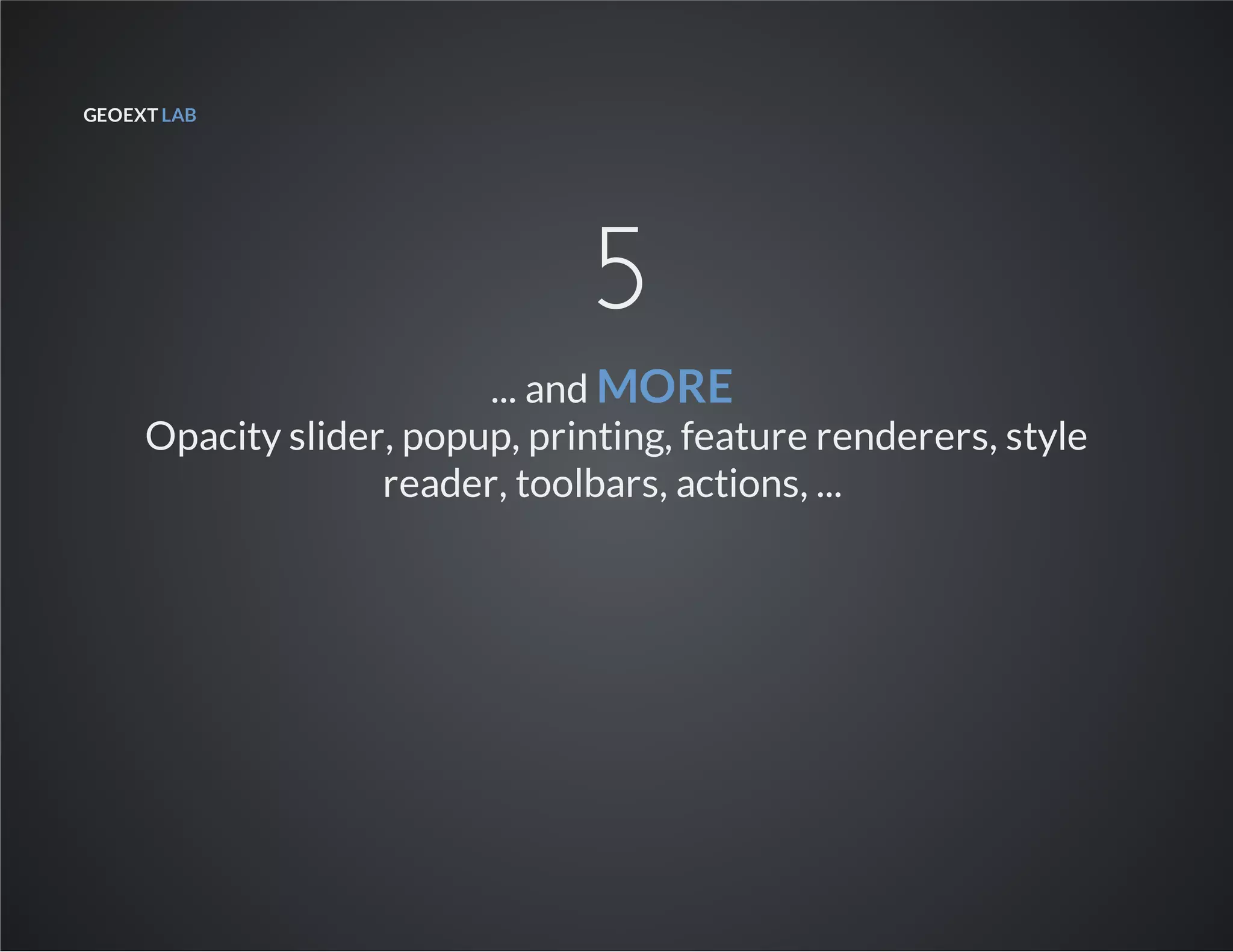 GEOEXT LAB
5
... and MORE
Opacity slider, popup, printing, feature renderers, style
reader, toolbars, actions, ...
 