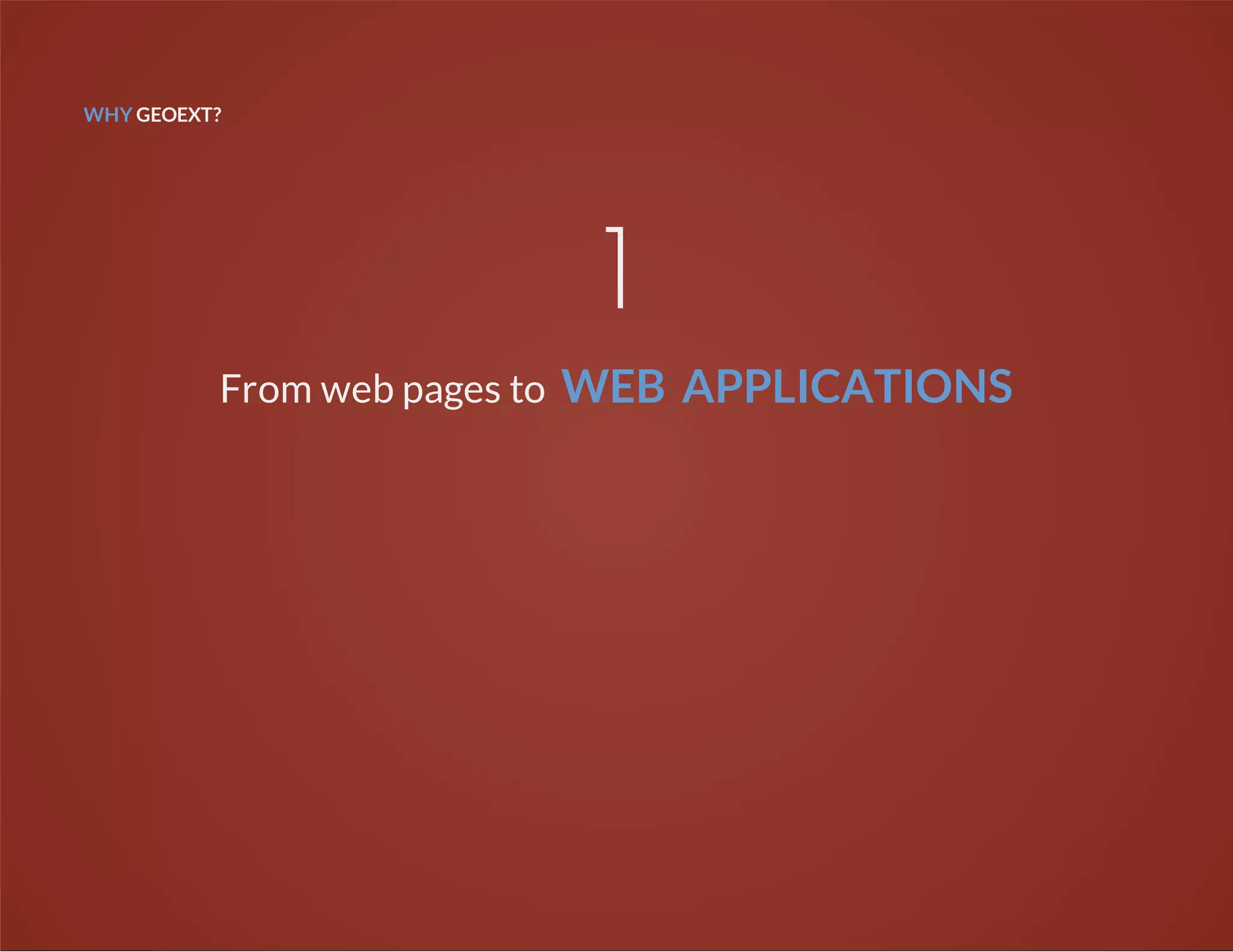 WHY GEOEXT?
1
From web pages to WEB APPLICATIONS
 