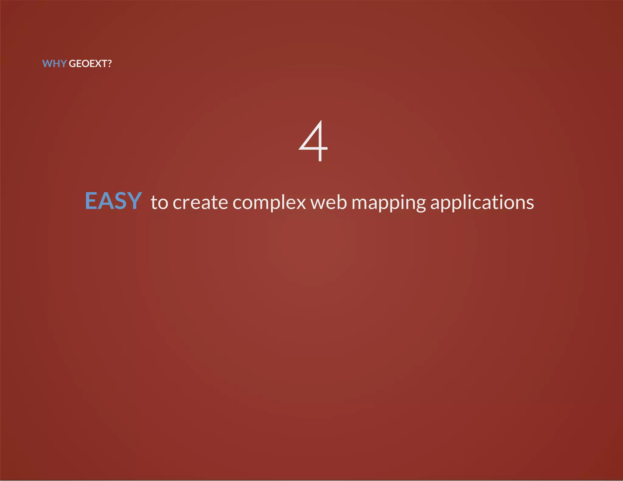 WHY GEOEXT?
4
EASY to create complex web mapping applications
 