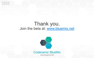 Thank you.
Join the beta at: www.bluemix.net
 