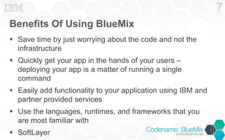 Benefits Of Using BlueMix
 Save time by just worrying about the code and not the
infrastructure
 Quickly get your app in...