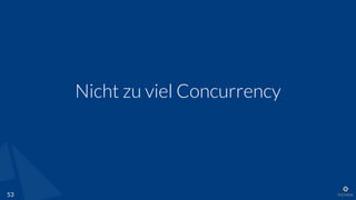 Nicht zu viel Concurrency
53
 