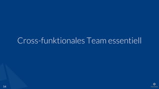 Cross-funktionales Team essentiell
54
 