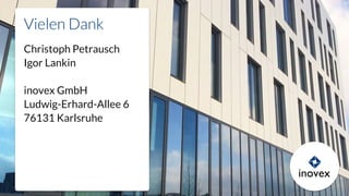 Vielen Dank
Christoph Petrausch
Igor Lankin
inovex GmbH
Ludwig-Erhard-Allee 6
76131 Karlsruhe
 