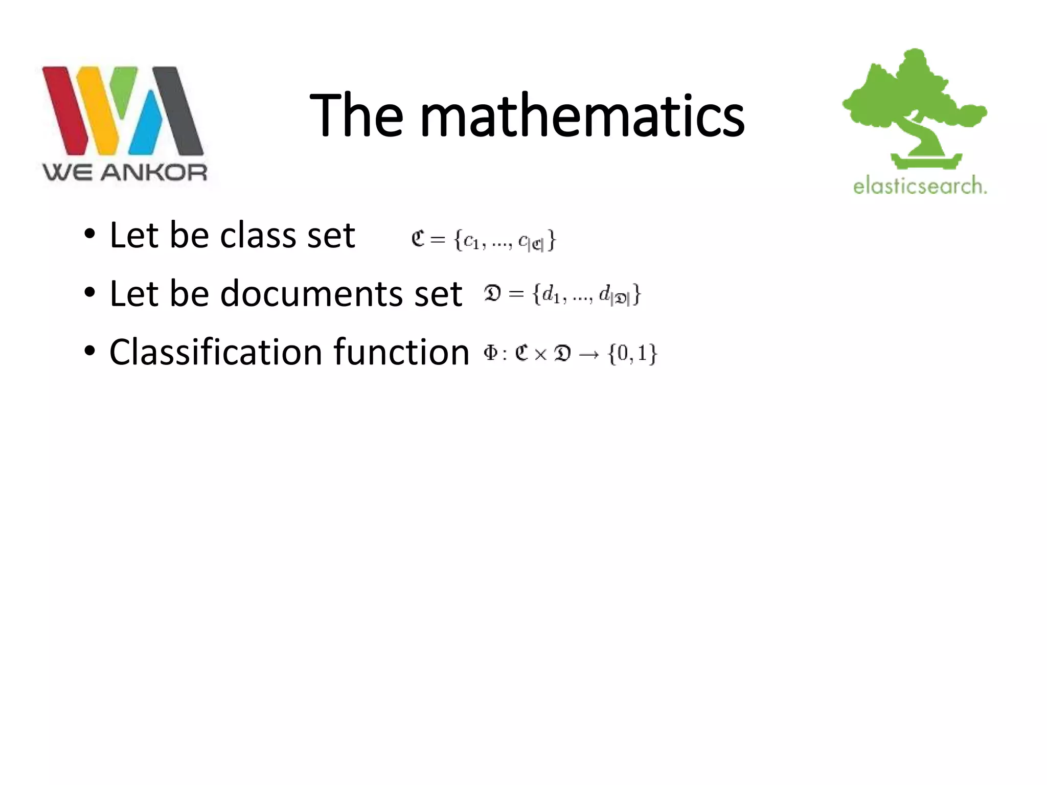 The mathematics 
• Let be class set 
• Let be documents set 
• Classification function 
 