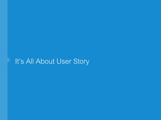 It’s All About User Story
 