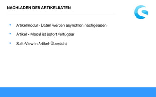  Artikelmodul - Daten werden asynchron nachgeladen
 Artikel - Modul ist sofort verfügbar
 Split-View in Artikel-Übersicht
NACHLADEN DER ARTIKELDATEN
 