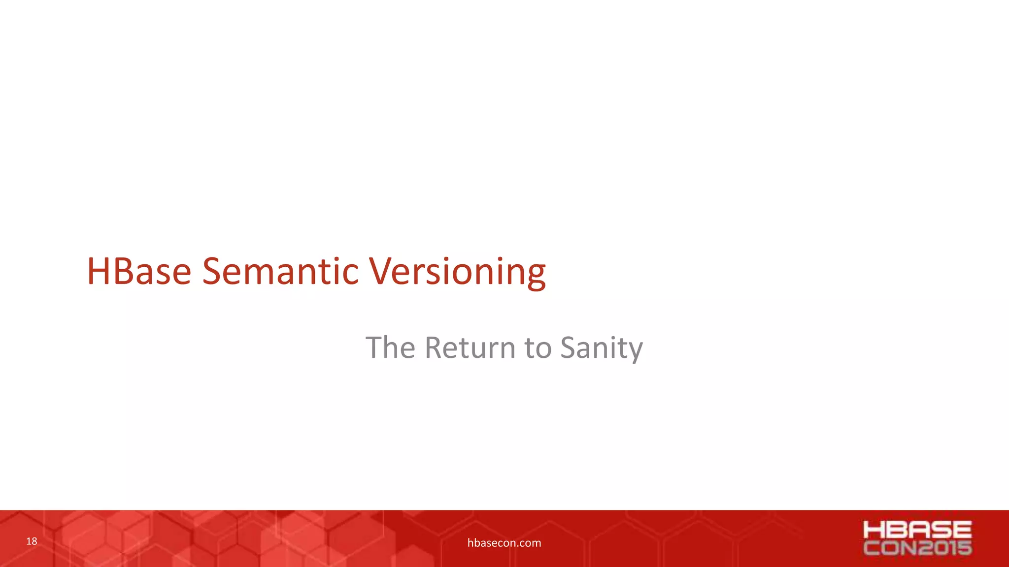 18 hbasecon.com
HBase Semantic Versioning
The Return to Sanity
 