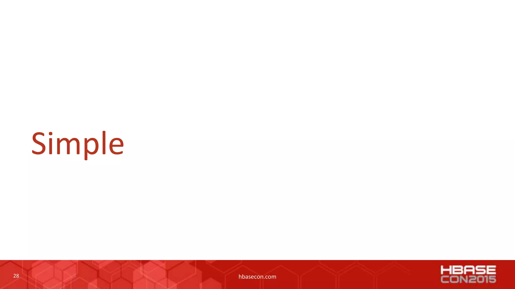 28 hbasecon.com
Simple
 