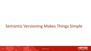 20 hbasecon.com
Semantic Versioning Makes Things Simple
 