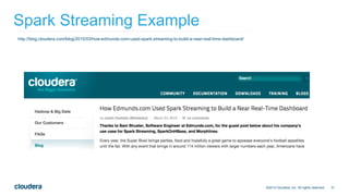 21
Spark Streaming Example
©2014 Cloudera, Inc. All rights reserved.
http://blog.cloudera.com/blog/2015/03/how-edmunds-com-used-spark-streaming-to-build-a-near-real-time-dashboard/
 