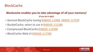 7 hbasecon.com
BlockCache
Blockcache enables you to take advantage of all your memory!
(if you do it right)
 General Bloc...