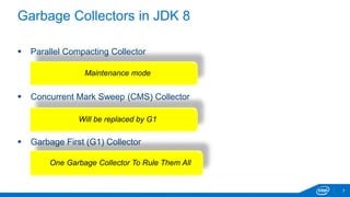 Garbage Collectors in JDK 8
 Parallel Compacting Collector
 -XX:+UseParallelOldGC
 Throughput friendly collector
 Conc...