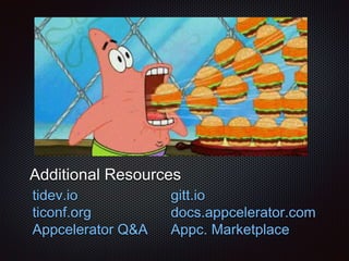 tidev.io
ticonf.org
Appcelerator Q&A
Additional Resources
gitt.io
docs.appcelerator.com
Appc. Marketplace
 