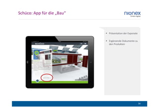 Schüco: App für die „Bau“



                            Präsentation der Exponate

                            Ergänzende Dokumente zu
                            den Produkten




                                                        34
 