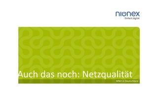 Auch das noch: Netzqualität
                       MNO in Deutschland
 