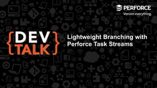 Lightweight Branching with
Perforce Task Streams

 