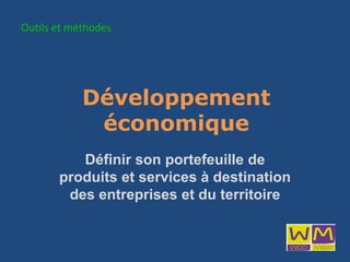 Développement économique Définir son portefeuille de produits et services à destination des entreprises et du territoire Outils et méthodes 