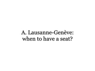 A. Lausanne-Genève:
when to have a seat?
 