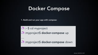 @mlteal | #WCPHX | 2019
Docker Compose
🦄 :~$ cd myproject
🦄 :myproject$ docker-compose up
…
🦄 :myproject$ docker-compose down
1. Build and run your app with compose:
 