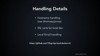 @mlteal | #WCPHX | 2019
• Hostname handling 
(use dnsmasq/proxy)
• SSL certs for local dev
• Local Email handling
Handling Details
https://github.com/10up/wp-local-docker-v2
 