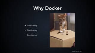 @mlteal | #WCPHX | 2019
Why Docker
• Consistency
• Consistency
• Consistency
 