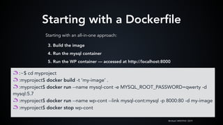 @mlteal | #WCPHX | 2019
Starting with a Dockerﬁle
Starting with an all-in-one approach:
🦄 :~$ cd myproject
🦄 :myproject$ d...