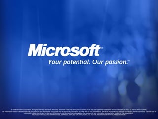 © 2006 Microsoft Corporation. All rights reserved. Microsoft, Windows, Windows Vista and other product names are or may be registered trademarks and/or trademarks in the U.S. and/or other countries. The information herein is for informational purposes only and represents the current view of Microsoft Corporation as of the date of this presentation.  Because Microsoft must respond to changing market conditions, it should not be interpreted to be a commitment on the part of Microsoft, and Microsoft cannot guarantee the accuracy of any information provided after the date of this presentation.  MICROSOFT MAKES NO WARRANTIES, EXPRESS, IMPLIED OR STATUTORY, AS TO THE INFORMATION IN THIS PRESENTATION. 