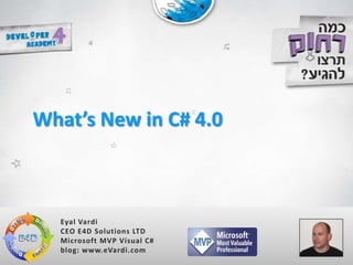 What’s New in C# 4.0 Eyal Vardi CEO E4D Solutions LTDMicrosoft MVP Visual C#blog: www.eVardi.com 