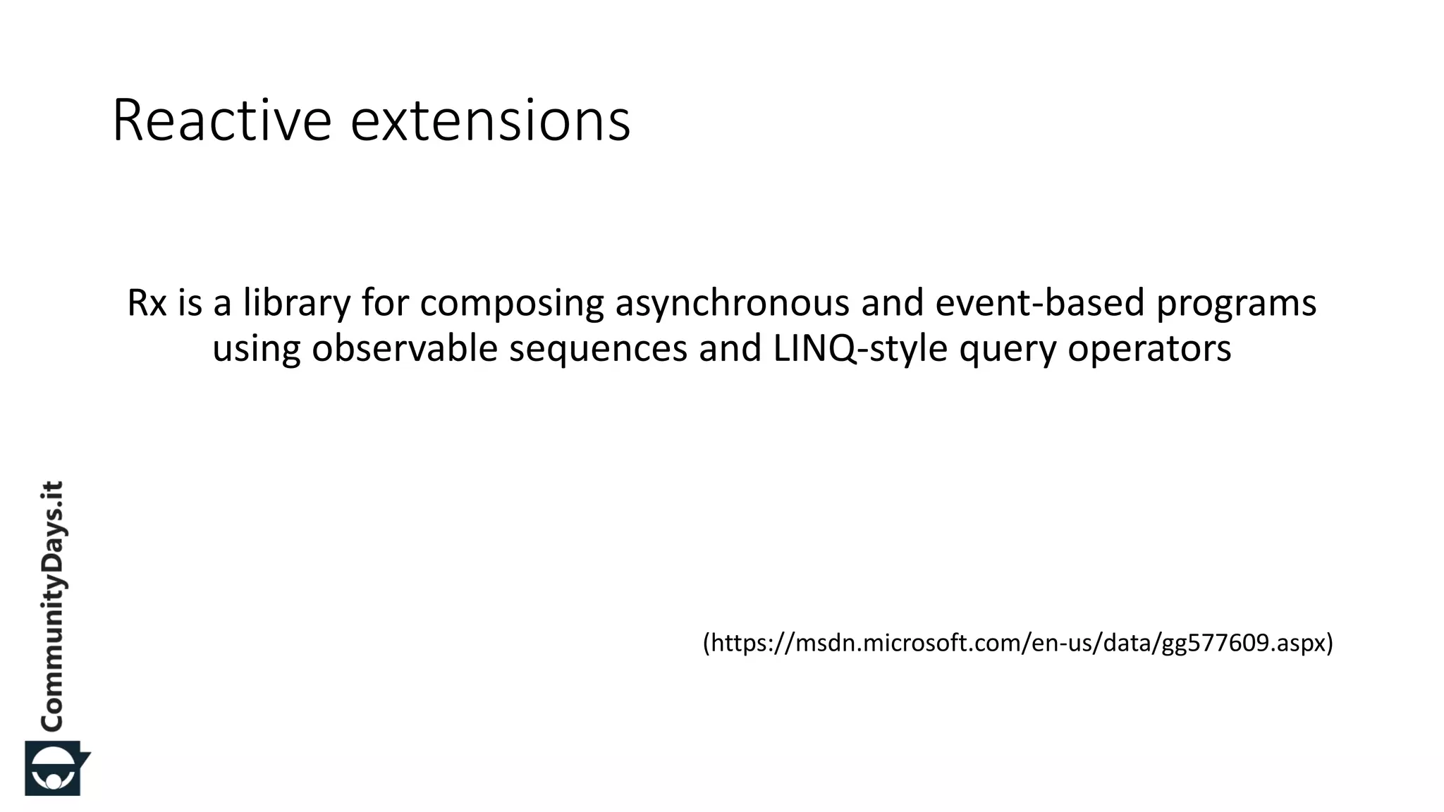 Rx is a library for composing asynchronous and event-based programs using observable sequences and LINQ-style query operators (https://msdn.microsoft.com/en-us/data/gg577609.aspx) Reactive extensions 