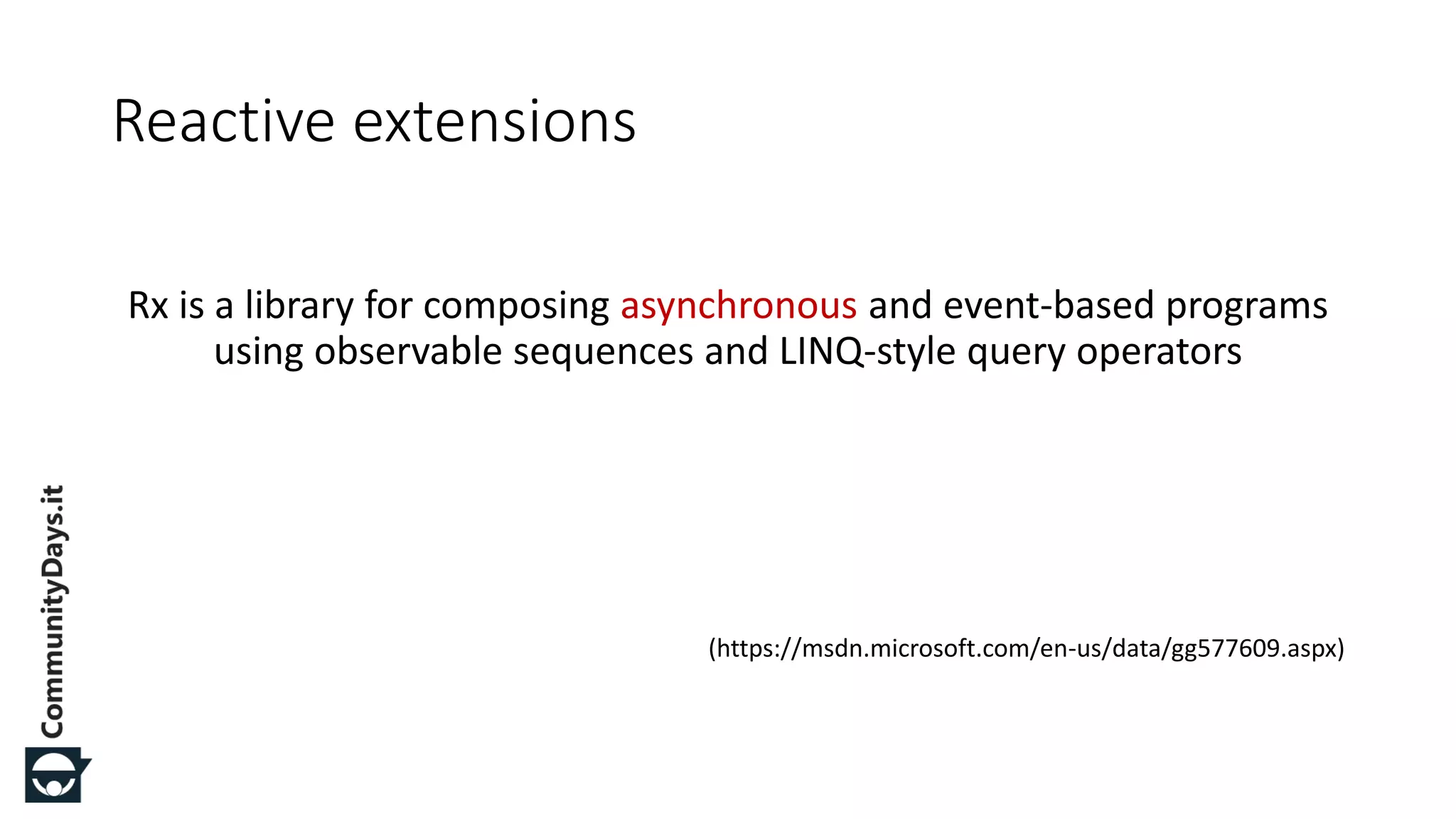 Rx is a library for composing asynchronous and event-based programs using observable sequences and LINQ-style query operators (https://msdn.microsoft.com/en-us/data/gg577609.aspx) Reactive extensions 